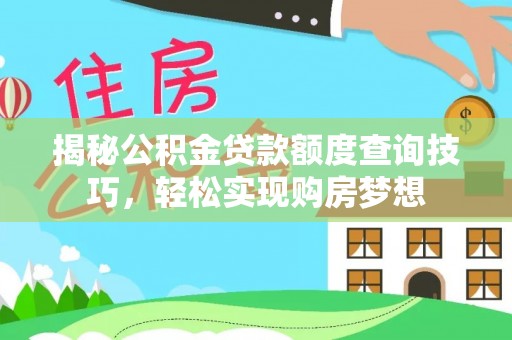 高港揭秘公积金贷款额度查询技巧，轻松实现购房梦想