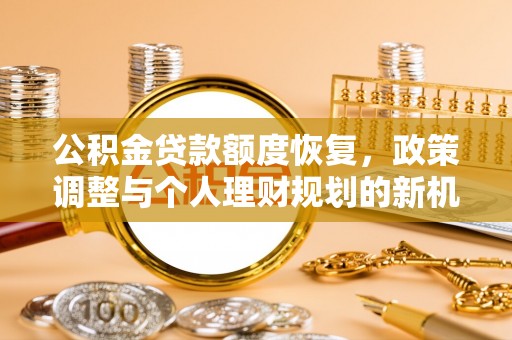 高港公积金贷款额度恢复，政策调整与个人理财规划的新机遇