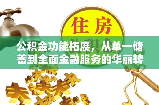 高港公积金功能拓展，从单一储蓄到全面金融服务的华丽转身