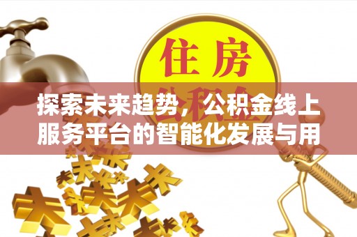 高港探索未来趋势，公积金线上服务平台的智能化发展与用户便利性提升