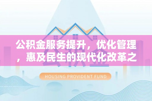 高港公积金服务提升，优化管理，惠及民生的现代化改革之路