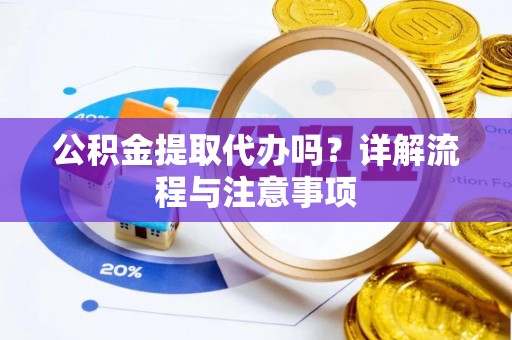 高港公积金提取代办吗？详解流程与注意事项