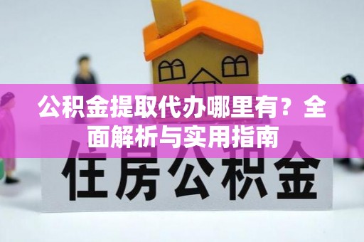高港公积金提取代办哪里有？全面解析与实用指南