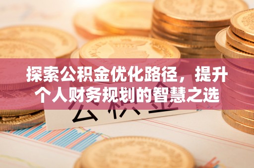 高港探索公积金优化路径，提升个人财务规划的智慧之选