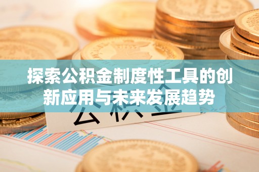 高港探索公积金制度性工具的创新应用与未来发展趋势