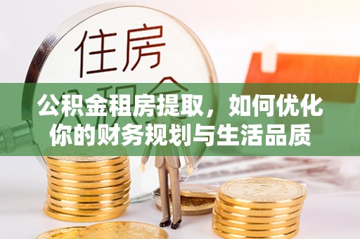 高港公积金租房提取，如何优化你的财务规划与生活品质