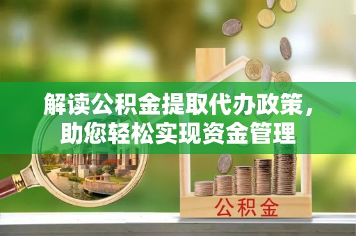 高港解读公积金提取代办政策，助您轻松实现资金管理