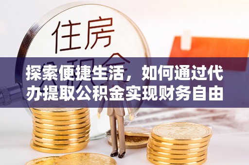 高港探索便捷生活，如何通过代办提取公积金实现财务自由