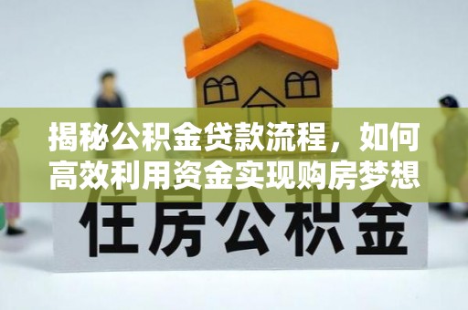 高港揭秘公积金贷款流程，如何高效利用资金实现购房梦想