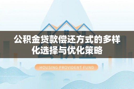 高港公积金贷款偿还方式的多样化选择与优化策略