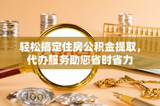 高港轻松搞定住房公积金提取，代办服务助您省时省力