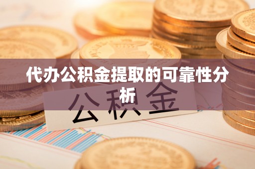 高港代办公积金提取的可靠性分析
