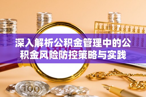 高港深入解析公积金管理中的公积金风险防控策略与实践