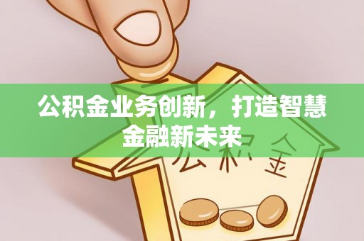 高港公积金业务创新，打造智慧金融新未来