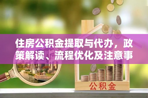 高港住房公积金提取与代办，政策解读、流程优化及注意事项