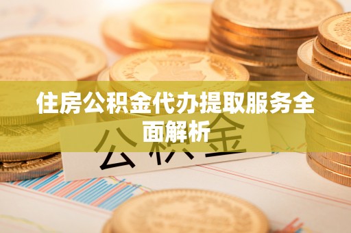 高港住房公积金代办提取服务全面解析