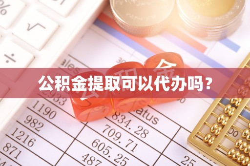 高港公积金提取可以代办吗？