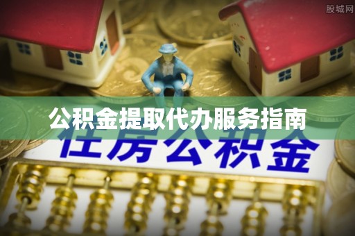 高港公积金提取代办服务指南