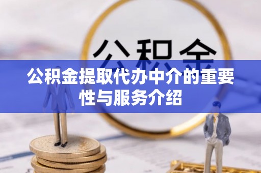 高港公积金提取代办中介的重要性与服务介绍