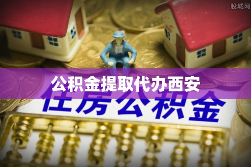 高港公积金提取代办西安