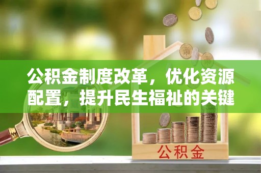 高港公积金制度改革，优化资源配置，提升民生福祉的关键一步