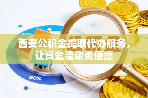 高港西安公积金提取代办服务，让资金流动更便捷