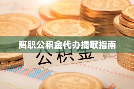 高港离职公积金代办提取指南