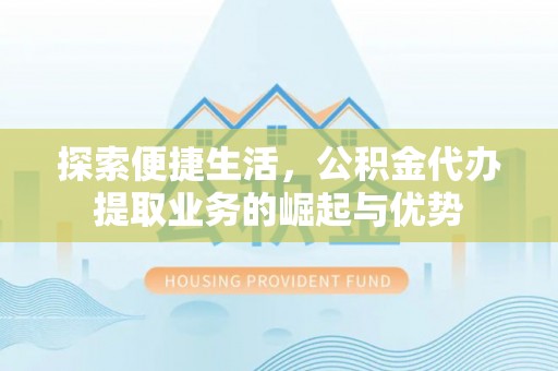 高港探索便捷生活，公积金代办提取业务的崛起与优势