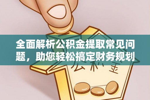 高港全面解析公积金提取常见问题，助您轻松搞定财务规划