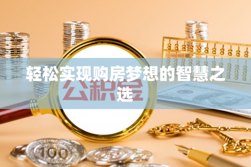 高港轻松实现购房梦想的智慧之选